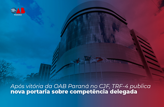 Após vitória da OAB Paraná no CJF, TRF-4 publica nova portaria sobre competência delegada